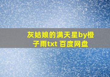 灰姑娘的满天星by橙子雨txt 百度网盘